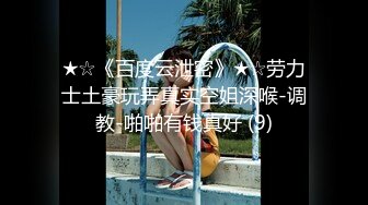 ★☆《百度云泄密》★☆劳力士土豪玩弄真实空姐深喉-调教-啪啪有钱真好 (9)