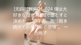 [无码破解]ROE-024 僕は大好きな母を7日間で堕とすと決めた。 10年間、胸に抱き続けていた禁断の感情―。 一色桃子