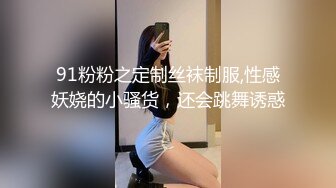 91粉粉之定制丝袜制服,性感妖娆的小骚货，还会跳舞诱惑